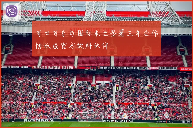 可口可乐与国际米兰签署三年合作协议成官方饮料伙伴