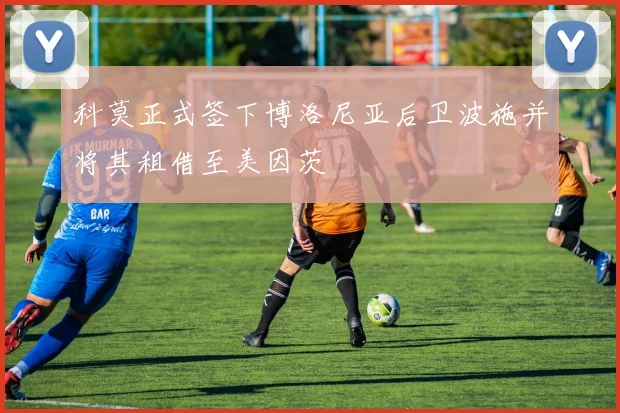 科莫正式签下博洛尼亚后卫波施并将其租借至美因茨