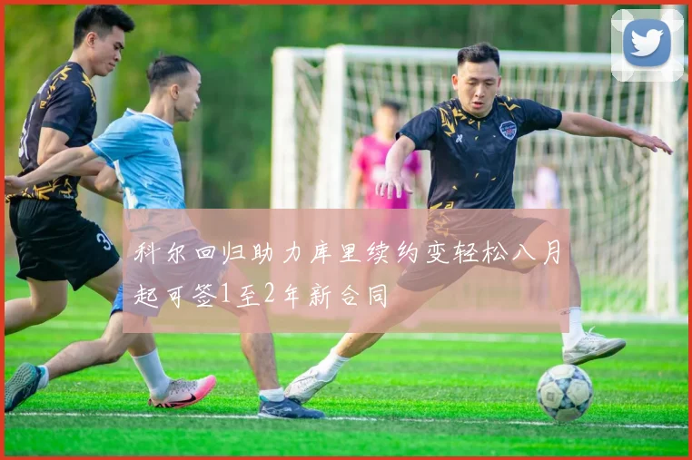 科尔回归助力库里续约变轻松八月起可签1至2年新合同